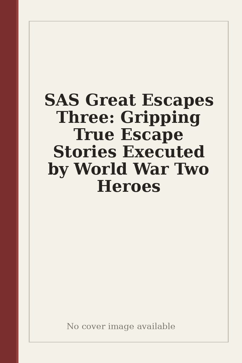 SAS Great Escapes Three: Gripping True Escape Stories Executed by World War Two Heroes - no cover image available