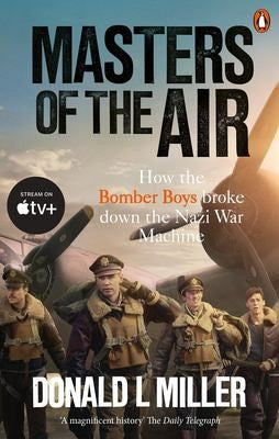 Masters of the Air: How The Bomber Boys Broke Down the Nazi War Machine