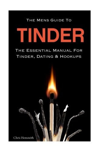 The Mens Guide To Tinder: The Essential Manual For Tinder, Dating & Hookups