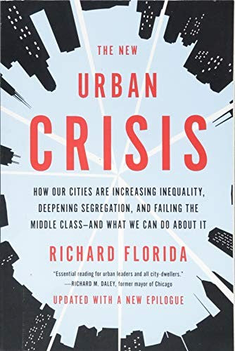 The New Urban Crisis: How Our Cities Are Increasing Inequality, Deepening Segregation, and Failing the Middle Class-And What We Can Do about It