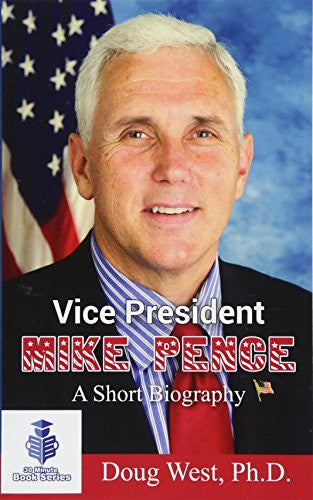 Vice President Mike Pence - A Short Biography: Volume 17 (30 Minute Book Series)