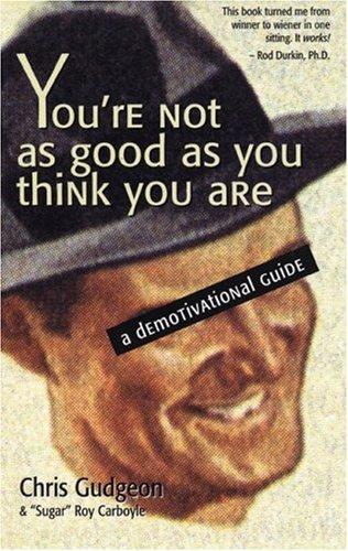 You're Not As Good As You Think You: A Demotivational Guide