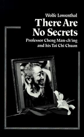 There are No Secrets: Professor Cheng Man-ching and His T'ai Chi Ch'uan