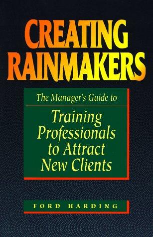 Creating Rainmakers: The Manager's Guide to Training Professionals to Attract New Clients
