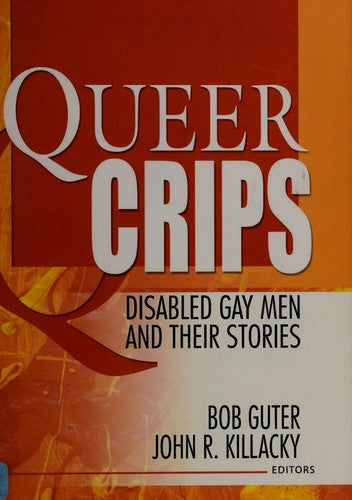 Queer Crips: Disabled Gay Men and Their Stories (Haworth Gay & Lesbian Studies)