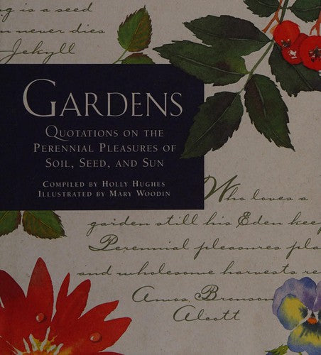 Gardens: Quotations on the Perennial Pleasures of Soil, Seed and Sun