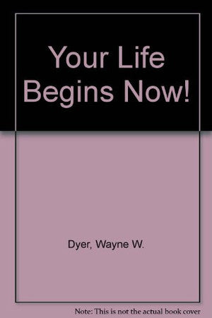 Your Life Begins Now!