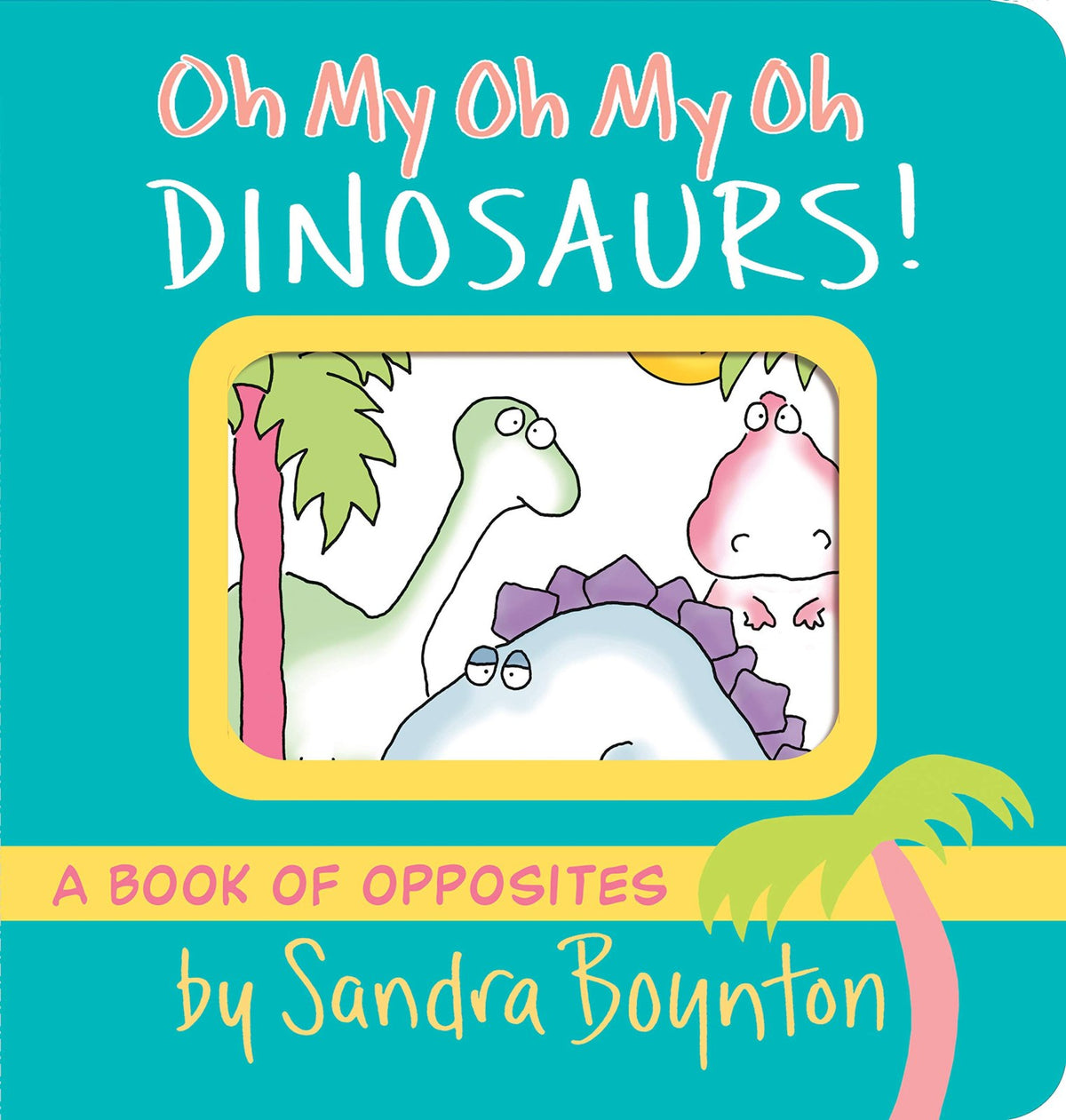 Oh My Oh My Oh Dinosaurs! (Boynton on Board)