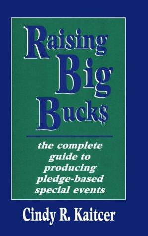 Raising Big Bucks: Complete Guide to Producing Pledge-Based Special Events