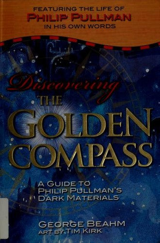DISCOVERING THE GOLDEN COMPASS: A Guide to Philip Pullman's "Dark Materials"