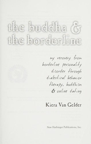 Buddha & The Borderline: My Recovery from Borderline Personality Disorder Through Dialectical Behavior Therapy, Buddhism, & Online Dating
