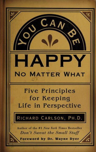 You Can Be Happy No Matter What: Five Principles for Keeping Life in Perspective
