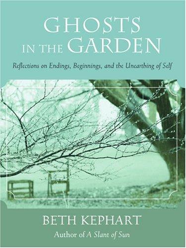 Ghosts in the Garden: Reflections On Endings, Beginnings, and the Unearthing of Self