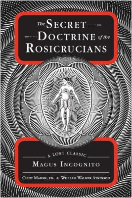 Secret Doctrine Of The Rosicrucians: A Lost Classic by Magus Incognito