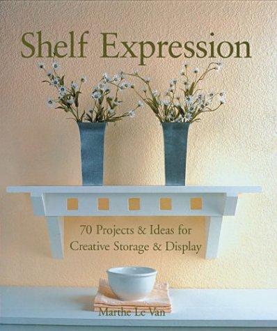 Shelf Expression: 70 Projects and Ideas for Creative Storage and Display