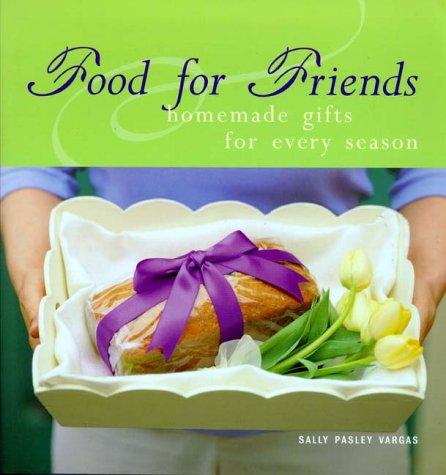 Food for Friends: Gifts from Your Kitchen for Every Season and Every Reason