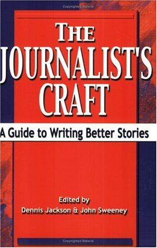 The Journalist's Craft: A Guide to Writing Better Stories