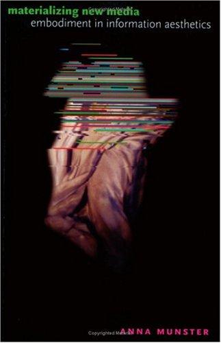 Materializing New Media: Embodiment in Information Aesthetics (Interfaces: Studies in Visual Culture)