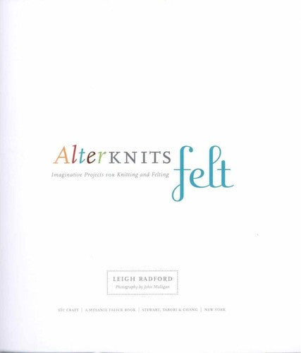 Alterknits Felt: Imaginative Projects for Knitting & Felting