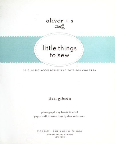 Oliver + S Little Things to Sew: 20 Classic Accessories and Toys for Children