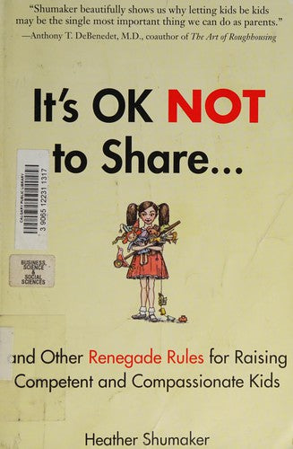 It's OK Not to Share and Other Renegade Rules for Raising Competent and Compassionate Kids