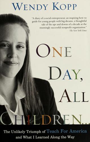 One Day, All Children…: The Unlikely Triumph Of Teach For America And What I Learned Along The Way