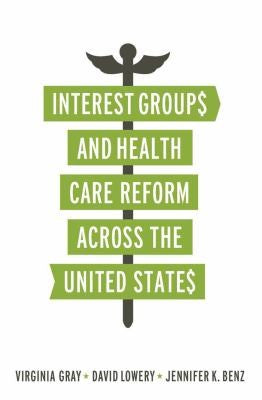 Interest Groups and Health Care Reform across the United States (American Governance and Public Policy series)