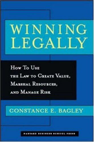 Winning Legally: How To Use The Law To Create Value, Marshal Resources, And Manage Risk