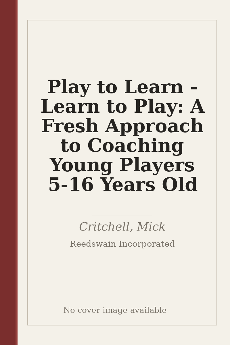Play to Learn - Learn to Play: A Fresh Approach to Coaching Young Players 5-16 Years Old - no cover image available