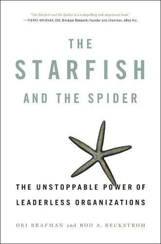 The Starfish And The Spider: The Unstoppable Power of Leaderless Organizations