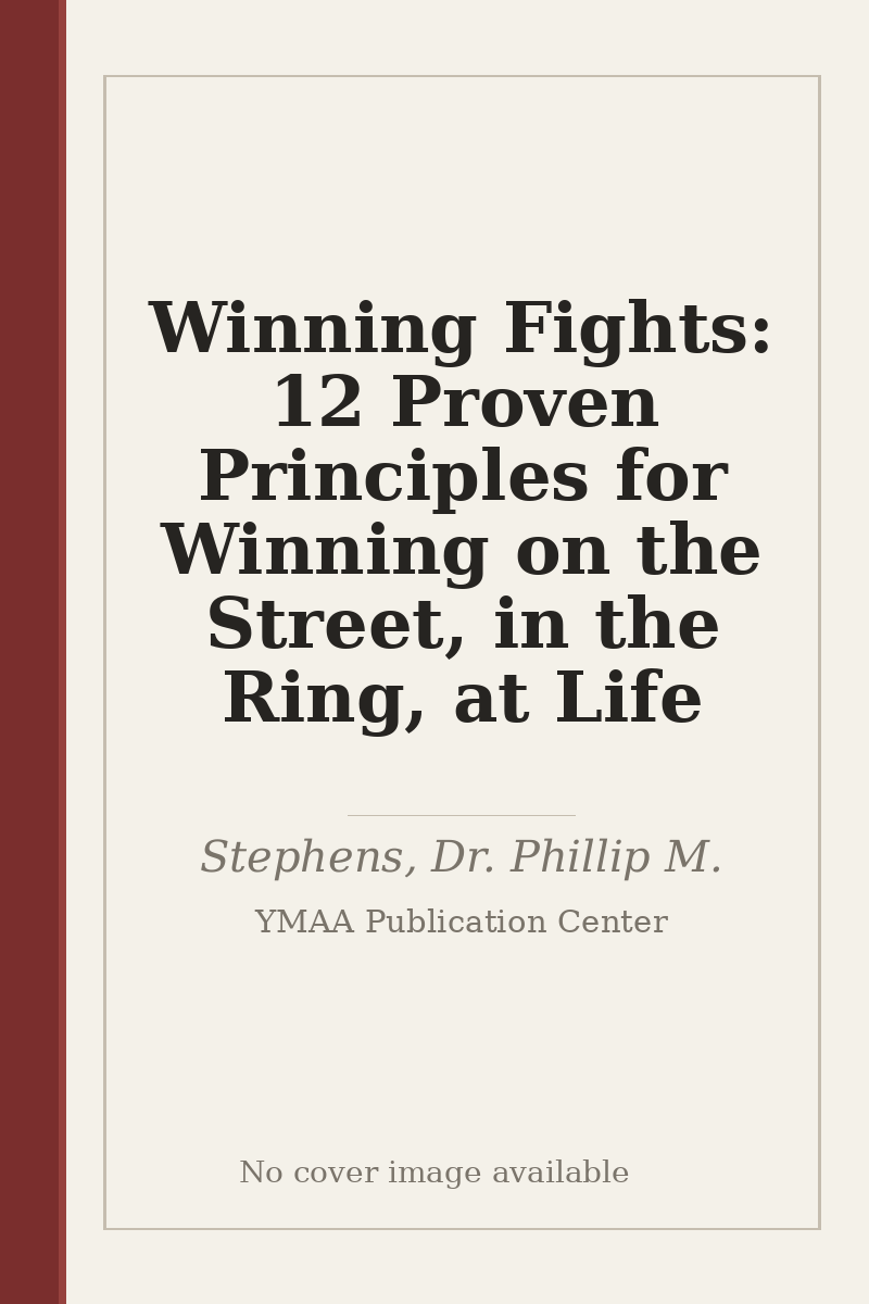 Winning Fights: 12 Proven Principles for Winning on the Street, in the Ring, at Life - no cover image available