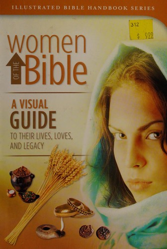 Women of the Bible: A Visual Guide to Their Lives, Loves, and Legacy (Illustrated Bible Handbook Series)