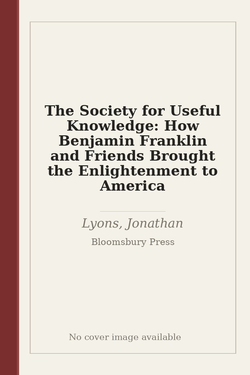The Society for Useful Knowledge: How Benjamin Franklin and Friends Brought the Enlightenment to America - no cover image available