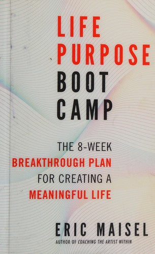 Life Purpose Boot Camp: The 8-Week Breakthrough Plan for Creating a Meaningful Life