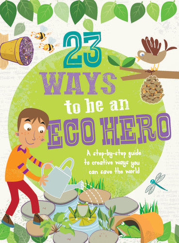 23 Ways to Be an Eco Hero: A step-by-step guide to creative ways you can save the world