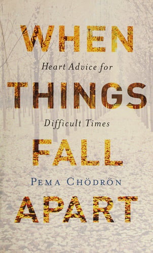 When Things Fall Apart: Heart Advice for Difficult Times