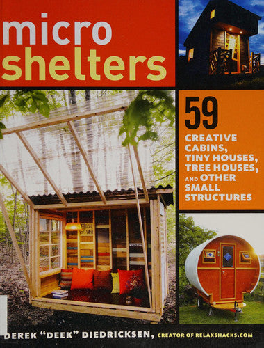Microshelters: 59 Creative Cabins, Tiny Houses, Tree Houses, and Other Small Structures