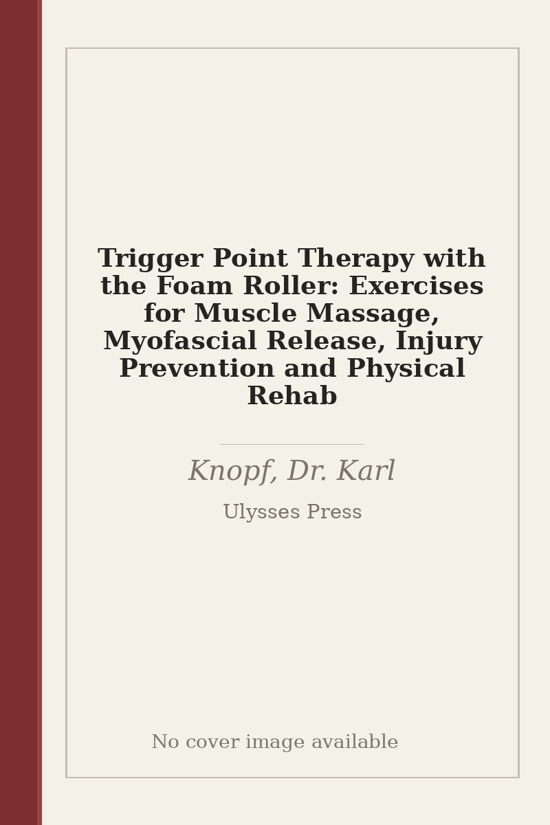 Trigger Point Therapy with the Foam Roller: Exercises for Muscle Massage, Myofascial Release, Injury Prevention and Physical Rehab - no cover image available