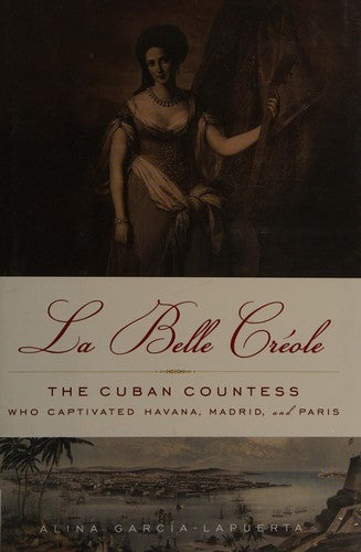 La Belle Créole: The Cuban Countess Who Captivated Havana, Madrid and Paris