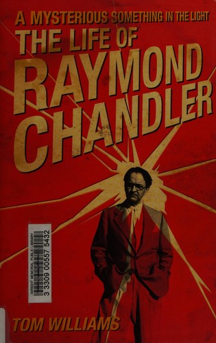 A Mysterious Something in the Light: The Life of Raymond Chandler