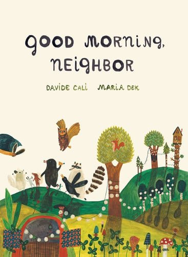 Good Morning, Neighbor: (Picture Book on Sharing, Kindness, and Working as a Team, Ages 4-8): 1: Davide Cali and Maria Dek
