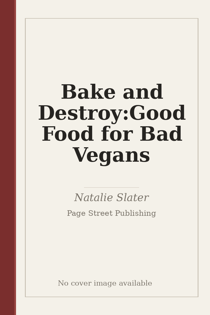 Bake and Destroy:Good Food for Bad Vegans - no cover image available
