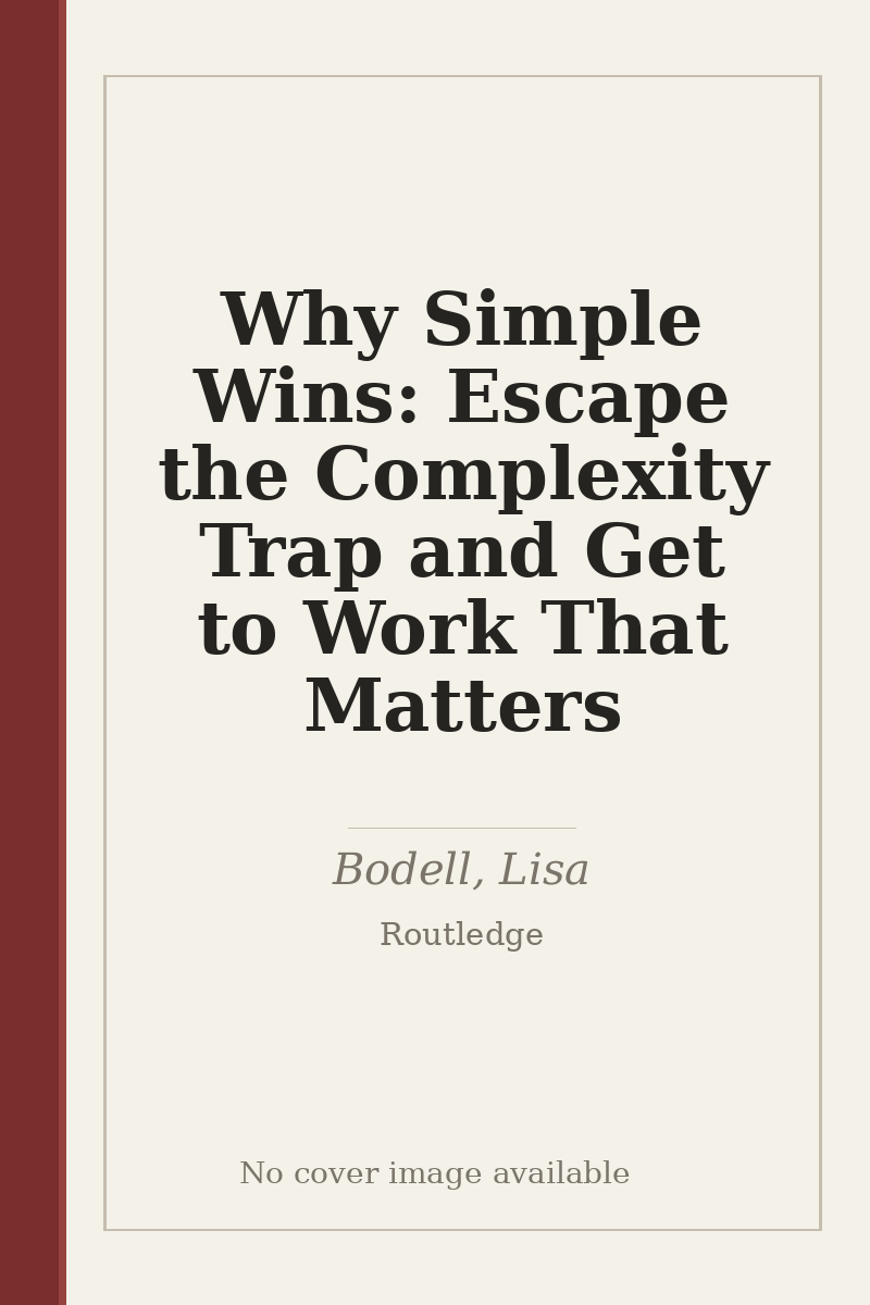 Why Simple Wins: Escape the Complexity Trap and Get to Work That Matters - no cover image available