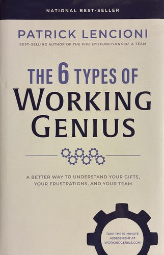 The 6 Types of Working Genius: A Better Way to Understand Your Gifts, Your Frustrations, and Your Team