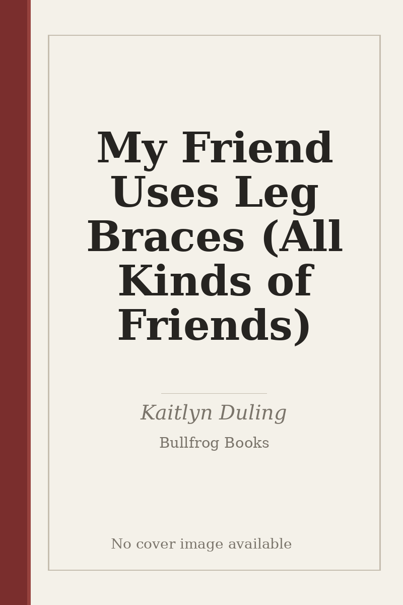 My Friend Uses Leg Braces (All Kinds of Friends) - no cover image available