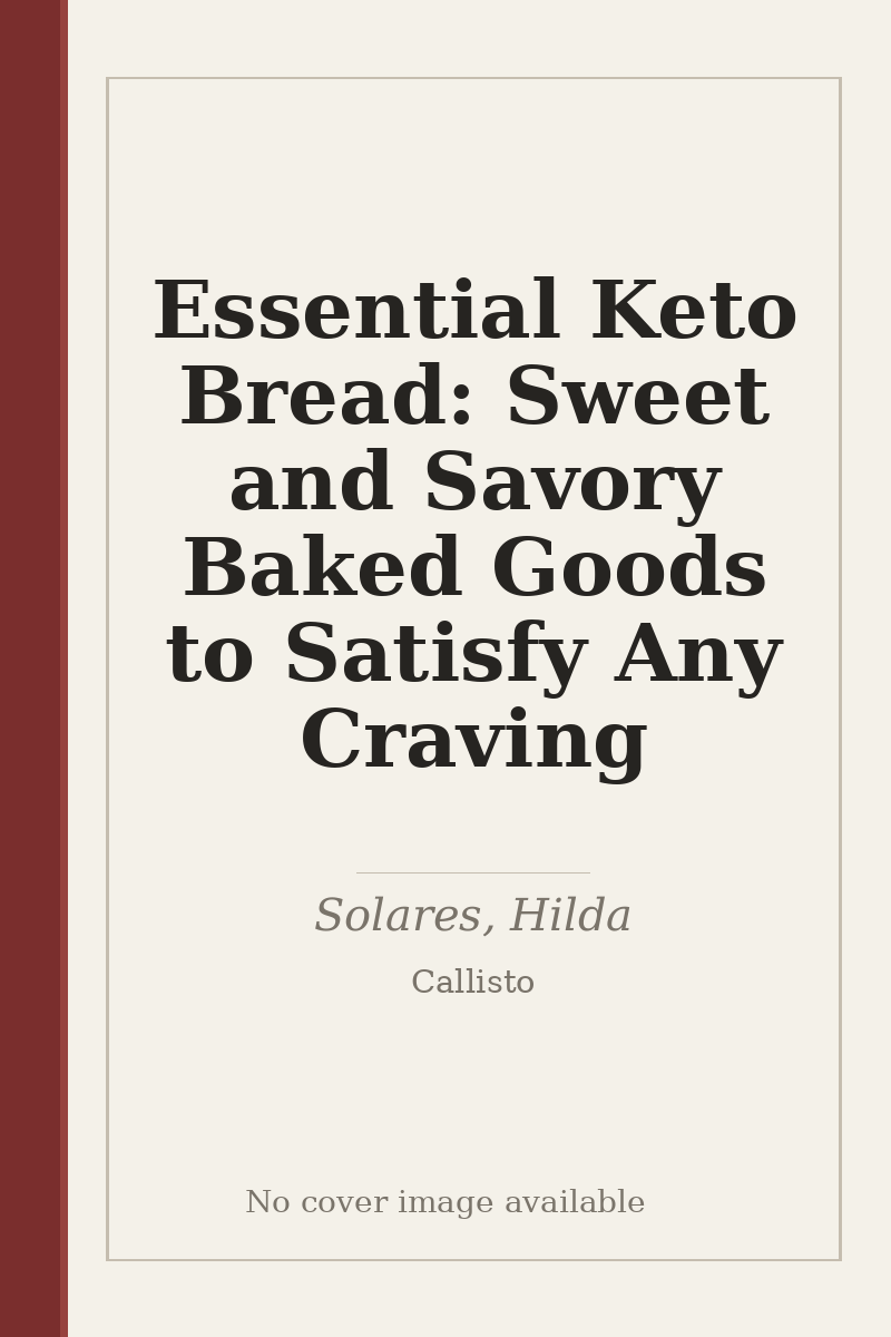Essential Keto Bread: Sweet and Savory Baked Goods to Satisfy Any Craving - no cover image available