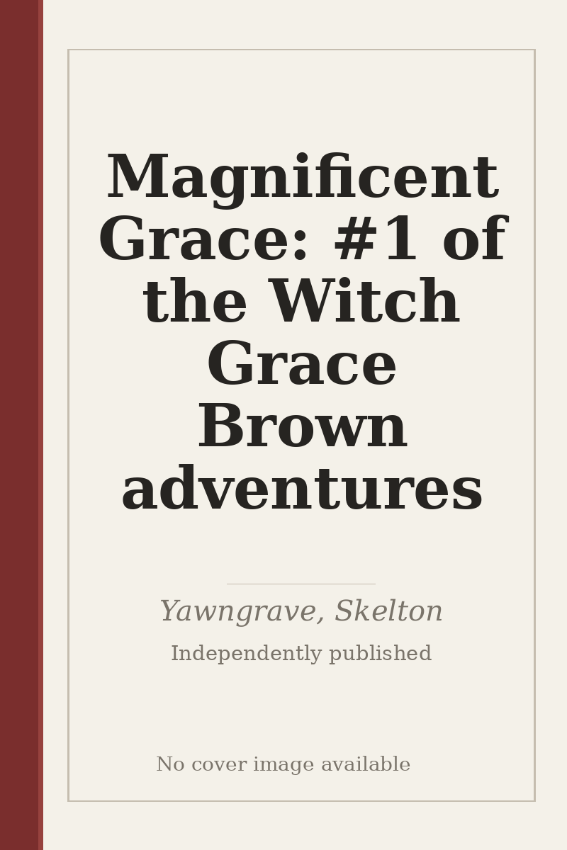 Magnificent Grace: #1 of the Witch Grace Brown adventures - no cover image available