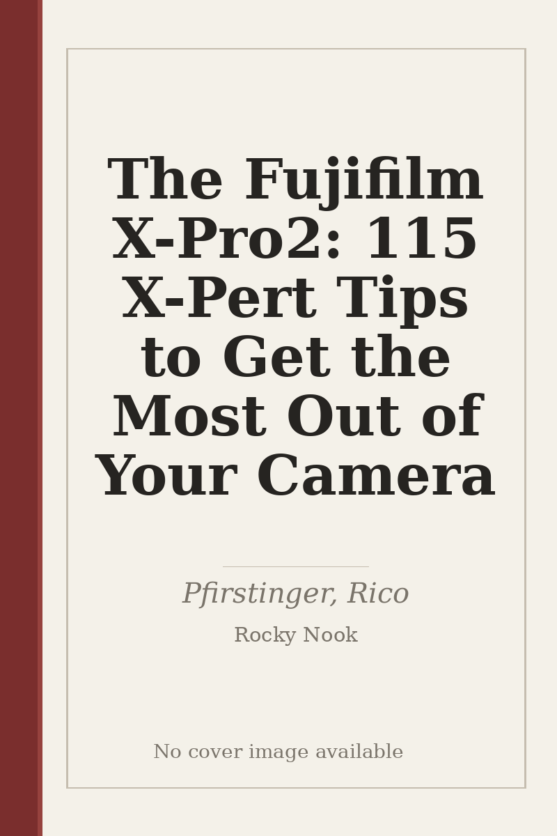 The Fujifilm X-Pro2: 115 X-Pert Tips to Get the Most Out of Your Camera - no cover image available