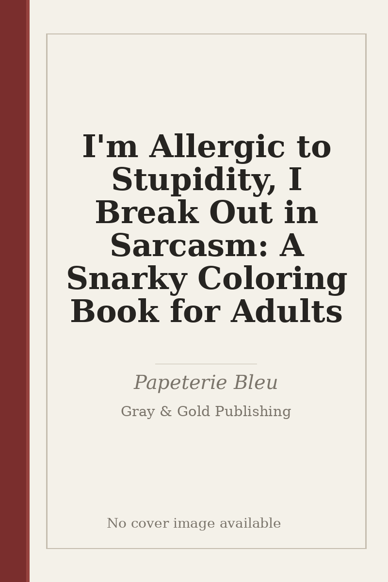 I'm Allergic to Stupidity, I Break Out in Sarcasm: A Snarky Coloring Book for Adults - no cover image available