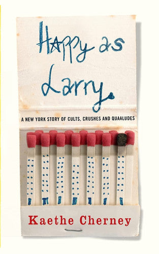 Happy As Larry: A New York Story of Cults, Crushes and Quaaludes